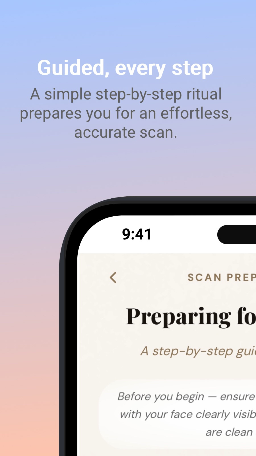 Guided, every step - A simple step-by-step ritual prepares you for an effortless, accurate scan.