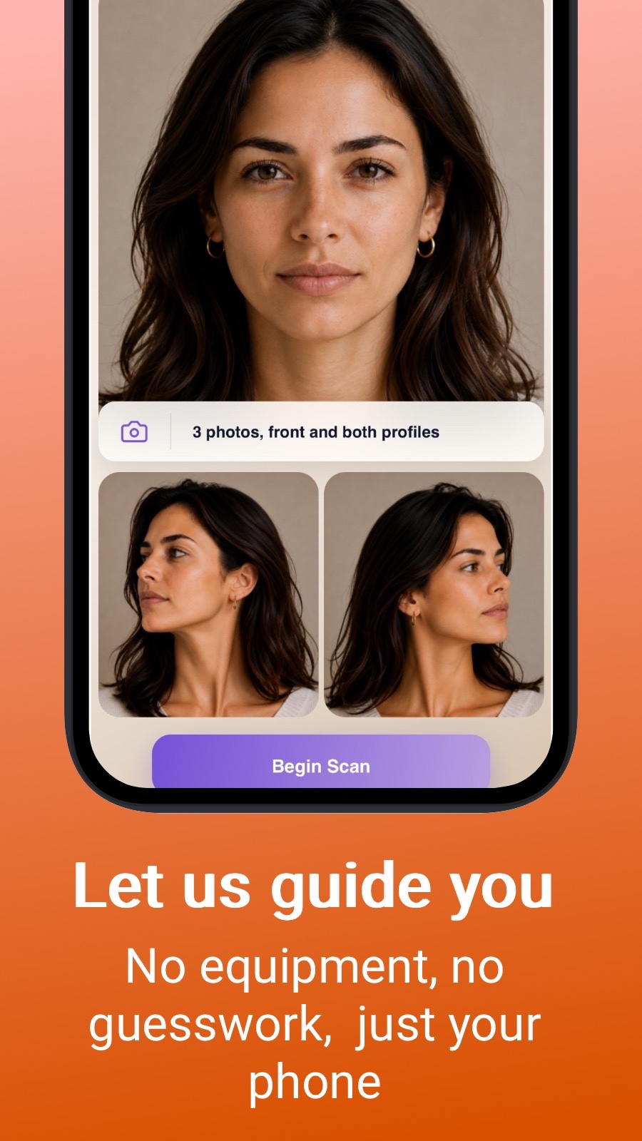 Let us guide you - No equipment, no guesswork,  just your phone