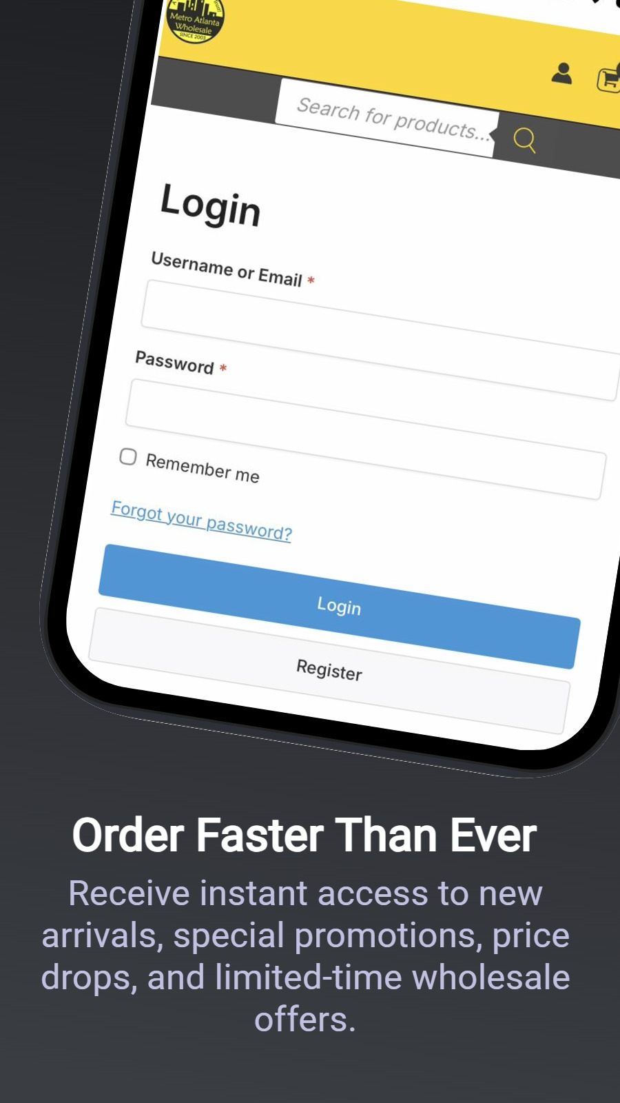 Order Faster Than Ever - Receive instant access to new arrivals, special promotions, price drops, and limited-time wholesale offers.
